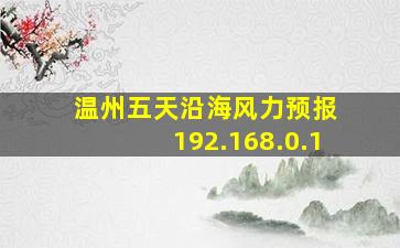 温州五天沿海风力预报 192.168.0.1